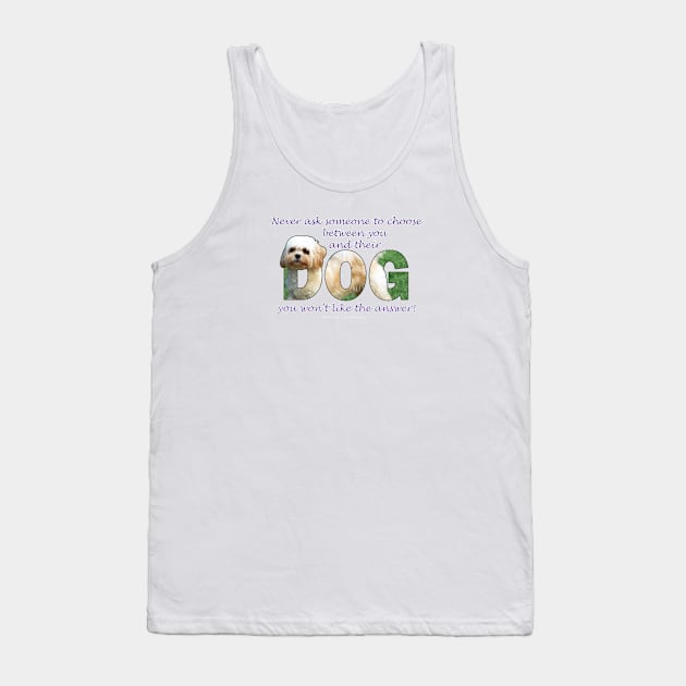 Never ask someone to choose between you and their dog you won't like the answer - Cavachon dog oil painting word art Tank Top by DawnDesignsWordArt